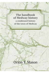 The Handbook of Medway History a Condensed History of the Town of Medway