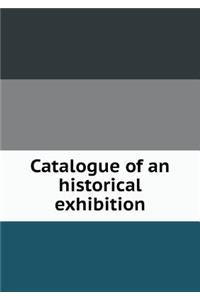 Catalogue of an Historical Exhibition