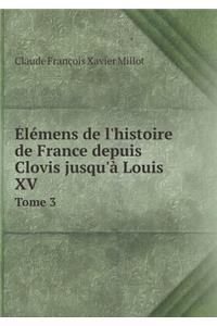 Élémens de l'Histoire de France Depuis Clovis Jusqu'à Louis XV Tome 3