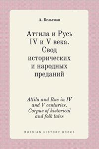 Attila and Rus in IV and V Centuries. Corpus of Historical and Folk Tales