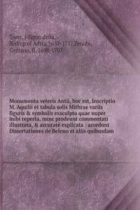 Monumenta veteris Antii, hoc est, Inscriptio M. Aquilii et tabula solis Mithrae variis figurisandsymbolis exsculpta quae nuper inibi reperta, nunc prodeunt commentari illustrata,andaccurate explicata