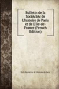 Bulletin de la SociActAc de L'histoire de Paris et de L'Ile-de-France (French Edition)
