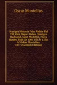Sveriges Historia Fran Aldsta Tid Till Vara Dagar: Delen. Sveriges Hadnatid, Samt Medeltid, Forra Skedet, Fran Ar 1060 Till Ar 1350. Af Oskar Montelius. 1877 (Swedish Edition)