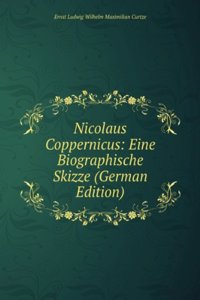 Nicolaus Coppernicus: Eine Biographische Skizze (German Edition)