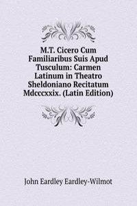 M.T. Cicero Cum Familiaribus Suis Apud Tusculum: Carmen Latinum in Theatro Sheldoniano Recitatum Mdcccxxix. (Latin Edition)