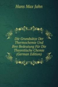 Die Grundsatze Der Thermochemie Und Ihre Bedeutung Fur Die Theoretische Chemie (German Edition)