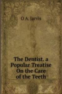 Dentist. a Popular Treatise On the Care of the Teeth