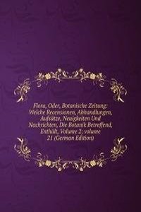 Flora, Oder, Botanische Zeitung: Welche Recensionen, Abhandlungen, Aufsatze, Neuigkeiten Und Nachrichten, Die Botanik Betreffend, Enthalt, Volume 2; volume 21 (German Edition)