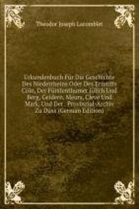 Urkundenbuch Fur Die Geschichte Des Niederrheins Oder Des Erzstifts Coln, Der Furstenthumer Julich Und Berg, Geldern, Meurs, Cleve Und Mark, Und Der . Provinzial-Archiv Zu Duss (German Edition)