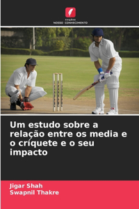 Um estudo sobre a relação entre os media e o críquete e o seu impacto