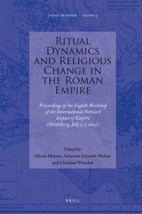 Ritual Dynamics and Religious Change in the Roman Empire: Proceedings of the Eighth Workshop of the International Network Impact of Empire (Heidelberg, July 5-7, 2007)