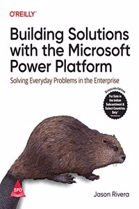 Building Solutions with the Microsoft Power Platform: Solving Everyday Problems in the Enterprise (Grayscale Indian Edition)