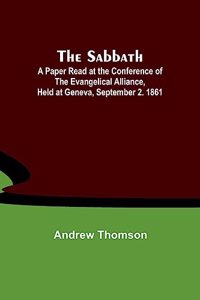 Sabbath; A Paper Read at the Conference of the Evangelical Alliance, Held at Geneva, September 2. 1861