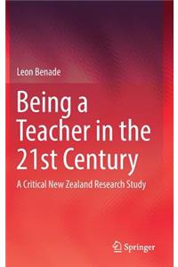 Being a Teacher in the 21st Century: A Critical New Zealand Research Study