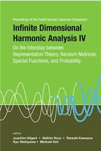 Infinite Dimensional Harmonic Analysis IV: On the Interplay Between Representation Theory, Random Matrices, Special Functions, and Probability - Proceedings of the Fourth German-Japanese Symposium
