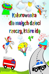 Kolorowanka dla malych dzieci rzeczy, które ida