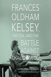 Frances Oldham Kelsey, the Fda, and the Battle Against Thalidomide