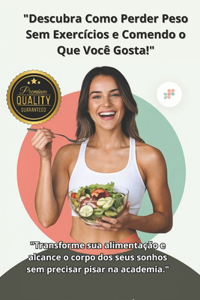 Descubra como Perder Peso sem Exercícios e Comendo o que você Gosta!