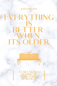 Everything is better when its older