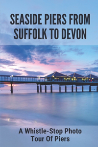 Seaside Piers From Suffolk To Devon