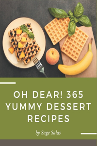 Oh Dear! 365 Yummy Dessert Recipes: More Than a Yummy Dessert Cookbook