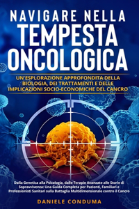 Navigare nella Tempesta Oncologica: Un'Esplorazione Approfondita della Biologia, dei Trattamenti e delle Implicazioni Socio-Economiche del Cancro: Dalla Genetica alla Psicologia, dalle