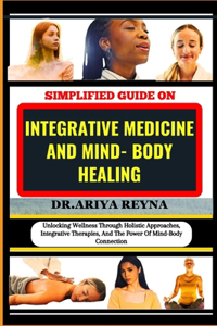 Simplified Guide on Integrative Medicine and Mind- Body Healing