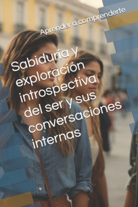 Sabiduría y exploración introspectiva del ser y sus conversaciones internas