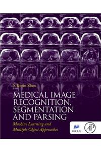 Medical Image Recognition, Segmentation and Parsing