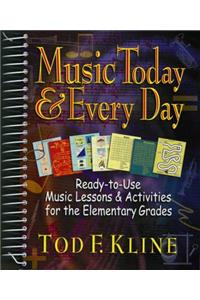 Music Today and Every Day: Ready-To-Use Music Lessons & Activities for the Elementary Grades