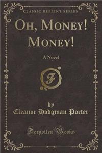 Oh, Money! Money!: A Novel (Classic Reprint)