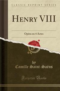 Henry VIII: Opï¿½ra En 4 Actes (Classic Reprint)