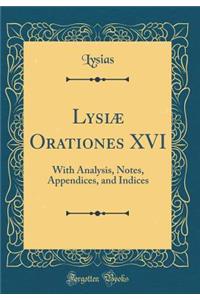 Lysiæ Orationes XVI: With Analysis, Notes, Appendices, and Indices (Classic Reprint)