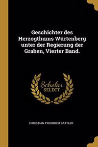 Geschichter Des Herzogthums Würtenberg Unter Der Regierung Der Graben, Vierter Band.