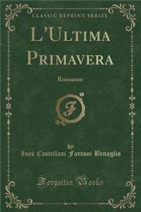 L'Ultima Primavera: Romanzo (Classic Reprint)