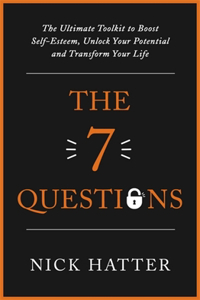 7 Questions: The Ultimate Toolkit to Boost Self-Esteem, Unlock Your Potential and Transform Your Life