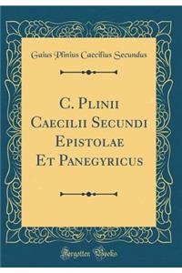 C. Plinii Caecilii Secundi Epistolae Et Panegyricus (Classic Reprint)