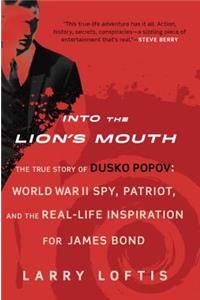 Into the Lion's Mouth: The True Story of Dusko Popov: World War II Spy, Patriot, and the Real-Life Inspiration for James Bond