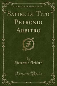 Satire Di Tito Petronio Arbitro (Classic Reprint)