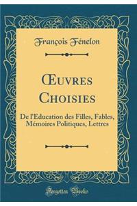 Oeuvres Choisies: de l'Ã?ducation Des Filles, Fables, MÃ©moires Politiques, Lettres (Classic Reprint)