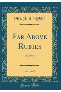 Far Above Rubies, Vol. 1 of 3: A Novel (Classic Reprint)