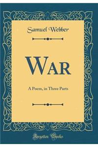 War: A Poem, in Three Parts (Classic Reprint)