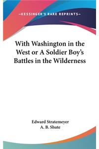 With Washington in the West or A Soldier Boy's Battles in the Wilderness