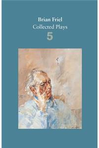 Brian Friel: Collected Plays - Volume 5