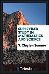 SUPERVISED STUDY IN MATHEMATICS AND SCIE