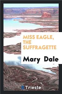 Miss Eagle, the Suffragette