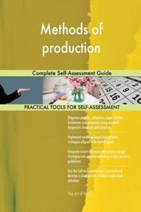 Methods of production Complete Self-Assessment Guide