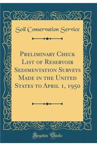 Preliminary Check List of Reservoir Sedimentation Surveys Made in the United States to April 1, 1950 (Classic Reprint)