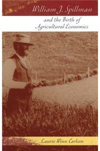 William J. Spillman and the Birth of Agricultural Economics