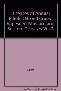 Disease of Anual Edible Oilseed Crops Rapessed Mustard & Sesame Disease: Volume II: Rapeseed-Mustard and Sesame Diseases (Diseases of Annual Edible Oilseed Crops)